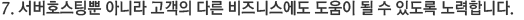 7. 서버호스팅뿐 아니라 고객의 다른 비즈니스에도 도움이 될 수 있도록 노력합니다.